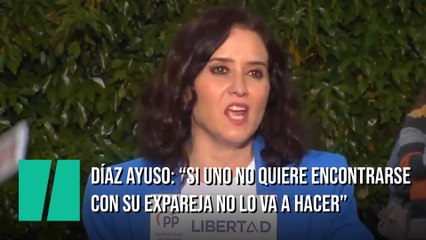 Isabel Díaz Ayuso: "Si uno no se quiere encontrar con su pareja no lo va a hacer"