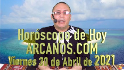 HOROSCOPO DE HOY de ARCANOS.COM - Viernes 30 de Abril de 2021