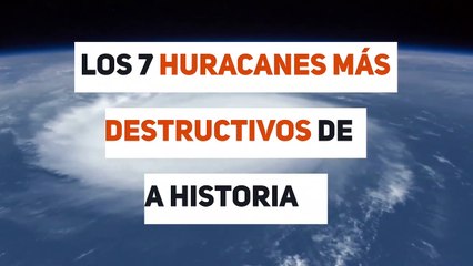 Los 7 huracanes más destructivos de la historia