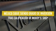 México sigue siendo grado de inversión tras calificación de Moody’s: SHCP