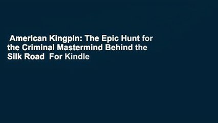 American Kingpin: The Epic Hunt for the Criminal Mastermind Behind the Silk Road  For Kindle