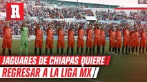 Jaguares de Chiapas sugiere cooperación para regresar a la Liga Mx