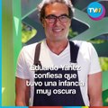 Eduardo Yàñez confiesa que tuvo una infancia muy oscura