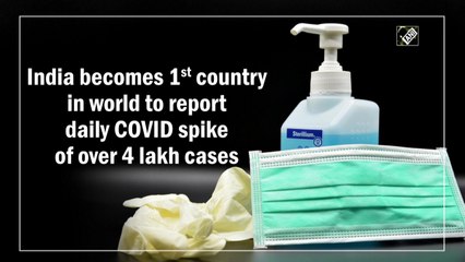 India becomes first country in world to report daily Covid spike of over 4 lakh cases
