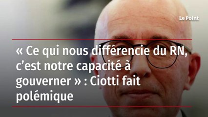 « Ce qui nous différencie du RN, c’est notre capacité à gouverner » : Ciotti fait polémique