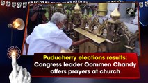 Puducherry elections results: Congress leader Oommen Chandy offers prayers at church