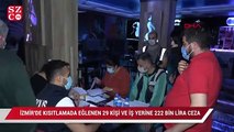 İzmir'de kısıtlamada eğlenen 29 kişi ve iş yerine 222 bin lira ceza
