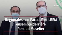 Régionales : en Paca, LR et LREM ensemble derrière Renaud Muselier