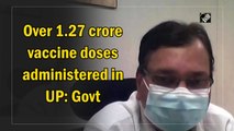 'Over 1.27 crore Covid-19 vaccine doses administered in Uttar Pradesh'