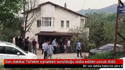 Son dakika! Tüfekle oynarken vurulduğu iddia edilen çocuk öldü