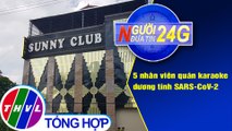 NĐT 24G (18g30 2/5/2021) - 5 nhân viên quán karaoke dương tính SARS-CoV-2