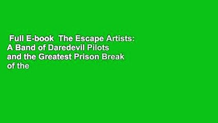 Full E-book  The Escape Artists: A Band of Daredevil Pilots and the Greatest Prison Break of the