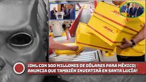¡DHL con 300 millones de dólares para México; anuncia que también invertirá en Santa Lucía!