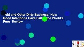 Aid and Other Dirty Business: How Good Intentions Have Failed the World's Poor  Review
