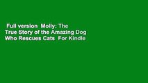 Full version  Molly: The True Story of the Amazing Dog Who Rescues Cats  For Kindle