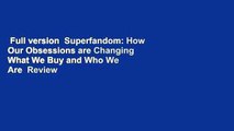 Full version  Superfandom: How Our Obsessions are Changing What We Buy and Who We Are  Review