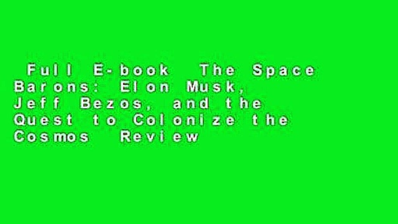 Full E-book  The Space Barons: Elon Musk, Jeff Bezos, and the Quest to Colonize the Cosmos  Review