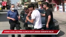 Evden uzaklaştırma aldı kapanmada sokakta kaldı, ortalığı birbirine kattı