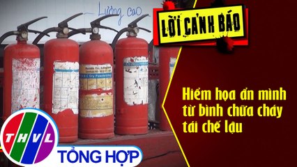 Hiểm họa ẩn mình từ bình chữa cháy tái chế lậu