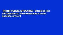 [Read] PUBLIC SPEAKING - Speaking like a Professional: How to become a better speaker, present