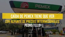 Caída de Pemex tiene que ver con repunte de precios internacionales: Pedro Tello