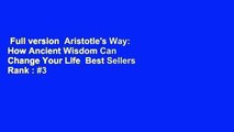 Full version  Aristotle's Way: How Ancient Wisdom Can Change Your Life  Best Sellers Rank : #3
