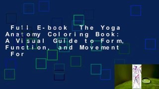 Full E-book  The Yoga Anatomy Coloring Book: A Visual Guide to Form, Function, and Movement  For