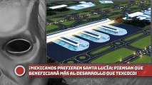 Mexicanos prefieren Santa Lucía; piensan que beneficiará más al desarrollo económico que Texcoco