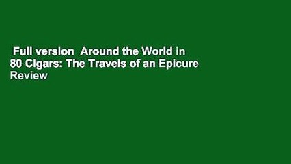 Full version  Around the World in 80 Cigars: The Travels of an Epicure  Review