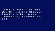 Full E-book  The Men Who United the States: America's Explorers, Inventors, Eccentrics, and