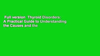 Full version  Thyroid Disorders: A Practical Guide to Understanding the Causes and the
