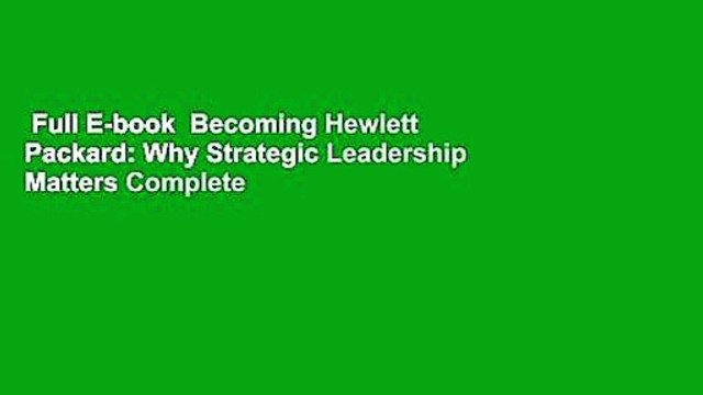 Full E-book  Becoming Hewlett Packard: Why Strategic Leadership Matters Complete