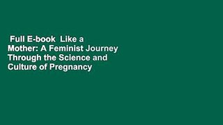 Full E-book  Like a Mother: A Feminist Journey Through the Science and Culture of Pregnancy  For