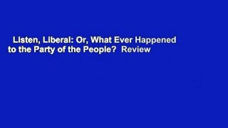 Listen, Liberal: Or, What Ever Happened to the Party of the People?  Review