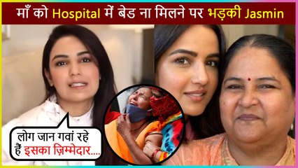 Jasmin Bhasin Is Heartbroken As Her Dad Struggled To Find Hospital Bed For Mom