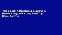 Full E-book  A Dog Named Beautiful: A Marine, a Dog, and a Long Road Trip Home  For Free