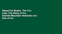 About For Books  The Fire Line: The Story of the Granite Mountain Hotshots and One of the