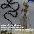 ¿Qué dijo la Virgen de Fátima sobre rezar el Rosario?