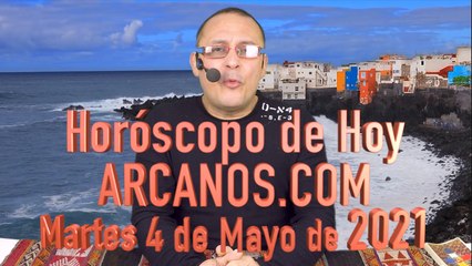 HOROSCOPO DE HOY de ARCANOS.COM - Martes 4 de Mayo de 2021