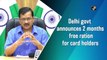 Delhi government announces 2 months free ration for card holders