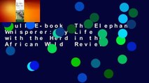 Full E-book  The Elephant Whisperer: My Life with the Herd in the African Wild  Review