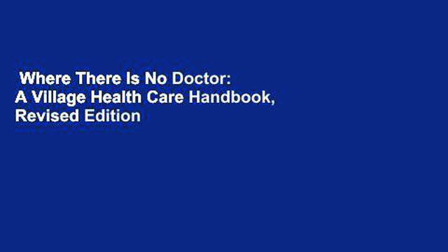 Where There Is No Doctor: A Village Health Care Handbook, Revised Edition Review