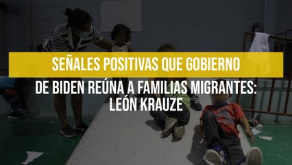 Señales positivas que gobierno de Biden reúna a familias migrantes: León Krauze