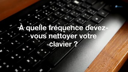 À quelle fréquence devez-vous nettoyer votre clavier ?