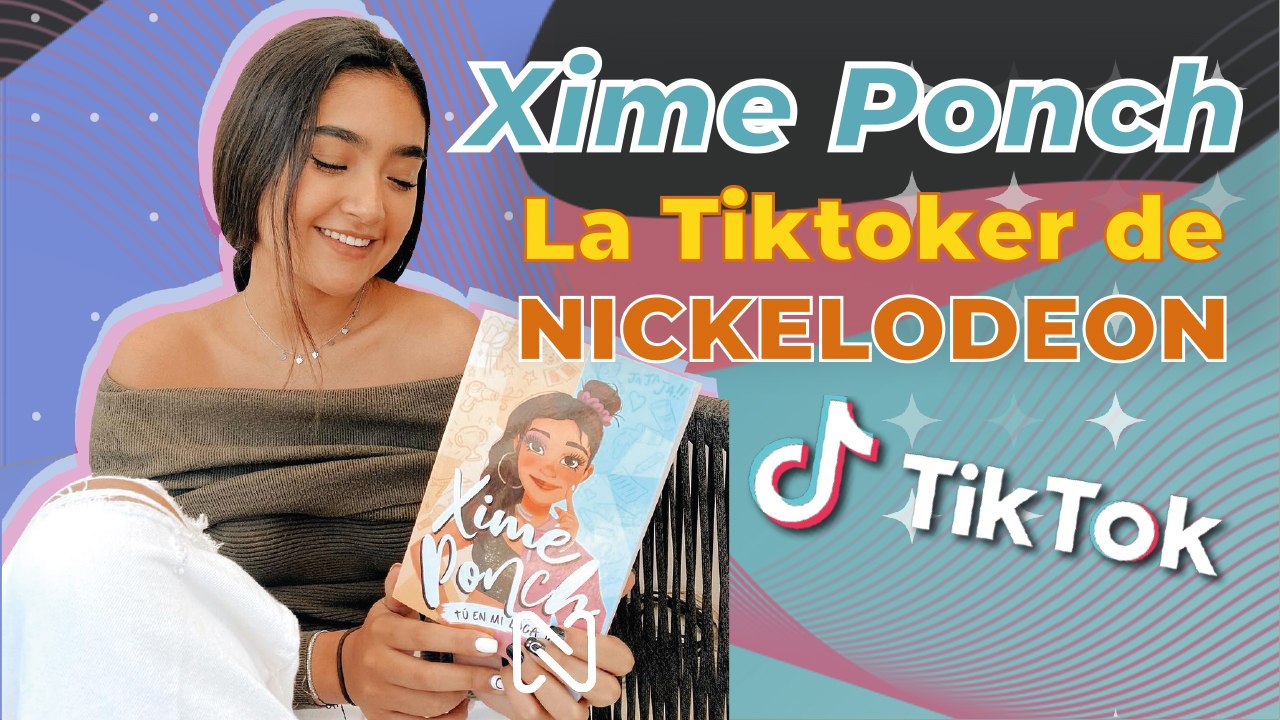Xime Ponch: la Tiktoker de NICKELODEON - MAYO 2021