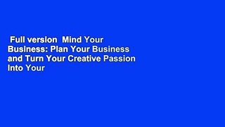 Full version  Mind Your Business: Plan Your Business and Turn Your Creative Passion Into Your
