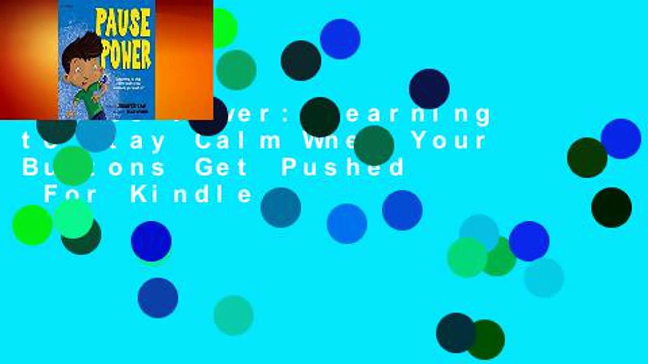 Pause Power: Learning to Stay Calm When Your Buttons Get Pushed  For Kindle
