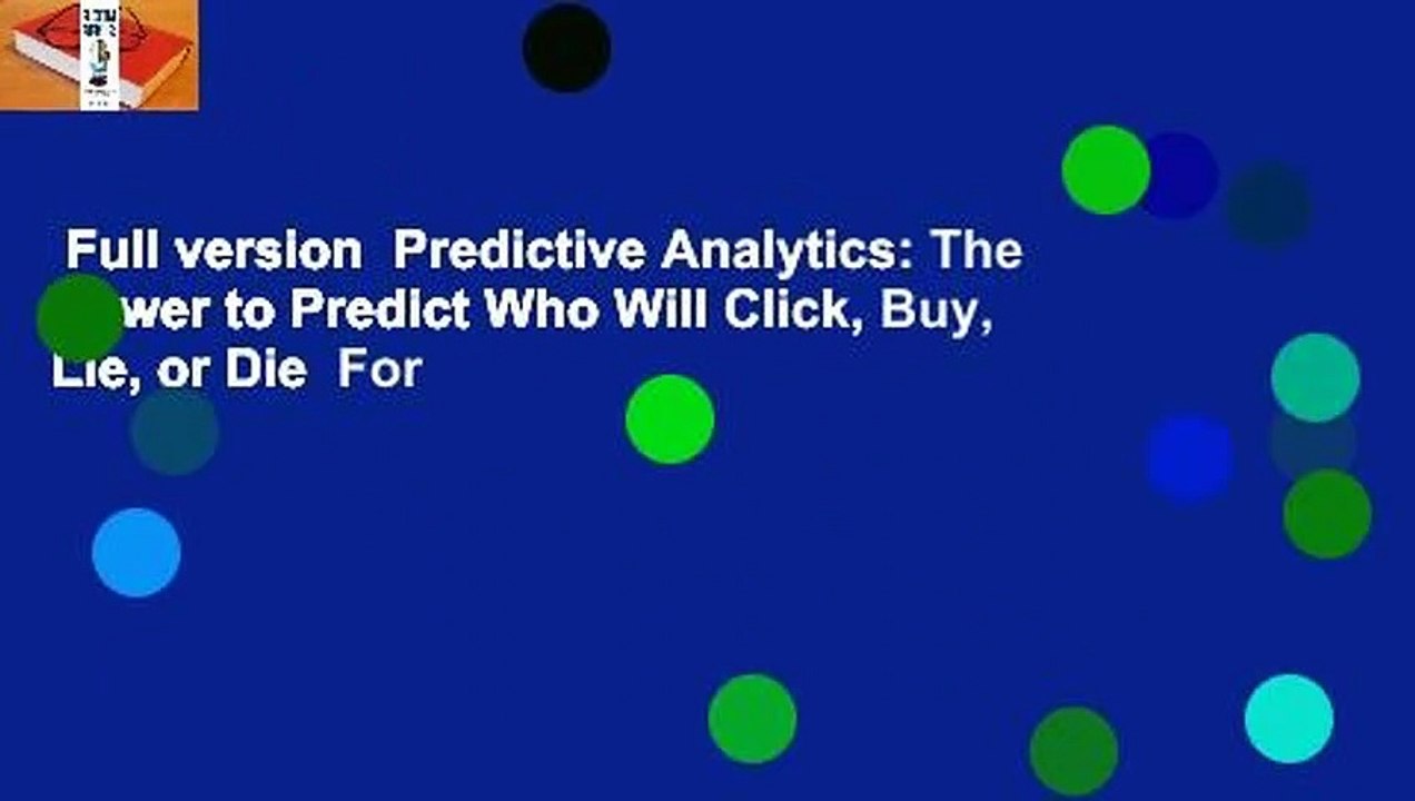 Full version  Predictive Analytics: The Power to Predict Who Will Click, Buy, Lie, or Die  For