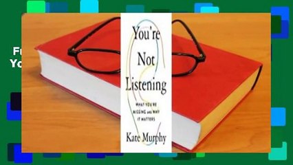 Full version  You're Not Listening: What You're Missing and Why It Matters Complete