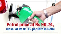 Petrol price at Rs 90.74, diesel at Rs 81.12 per litre in Delhi